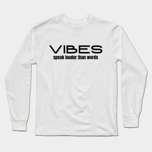 Vibes Speak Louder Than Words Long Sleeve T-Shirt